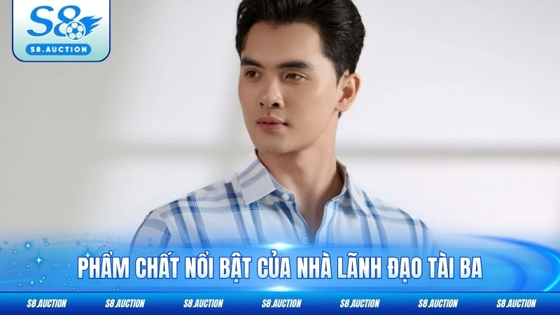 Phẩm chất nổi bật của nhà lãnh đạo tài ba