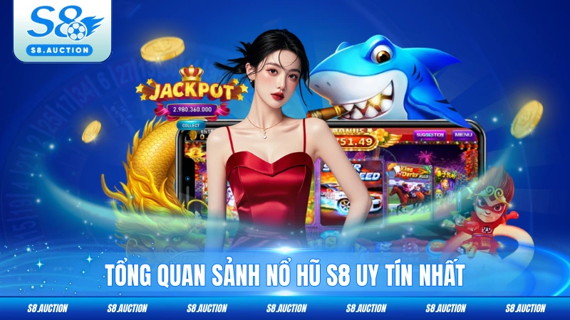 Tổng quan sảnh nổ hũ S8 uy tín nhất